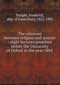 The relations between religion and science : eight lectures preached before the University of Oxford in the year 1884