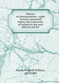 History of interpretation : eight lectures preached before the University of Oxford in the year MDCCCLXXXV