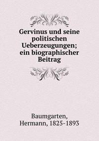 Gervinus und seine politischen Ueberzeugungen; ein biographischer Beitrag
