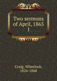 Two sermons of April, 1865. 1