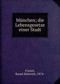 M?nchen; die Lebensgesetze einer Stadt