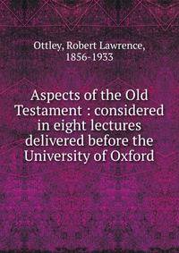 Aspects of the Old Testament : considered in eight lectures delivered before the University of Oxford