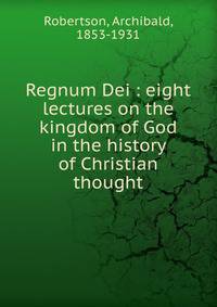 Regnum Dei : eight lectures on the kingdom of God in the history of Christian thought