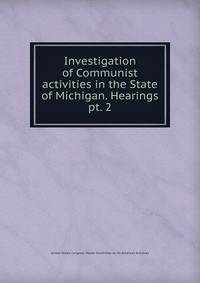 Investigation of Communist activities in the State of Michigan. Hearings. pt. 2