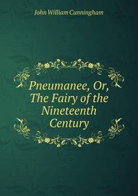 Pneumanee, Or, The Fairy of the Nineteenth Century