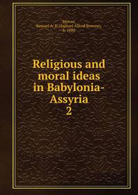 Religious and moral ideas in Babylonia-Assyria. 2