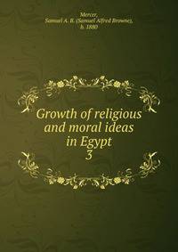 Growth of religious and moral ideas in Egypt. 3