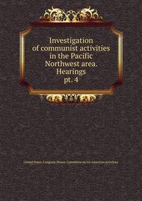 Investigation of communist activities in the Pacific Northwest area. Hearings. pt. 4