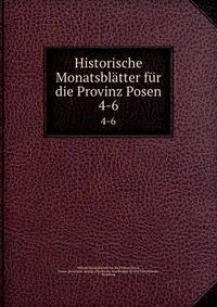 Historische Monatsbltter fr die Provinz Posen. 4-6