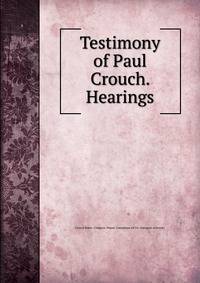 Testimony of Paul Crouch. Hearings