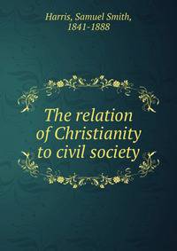 The relation of Christianity to civil society