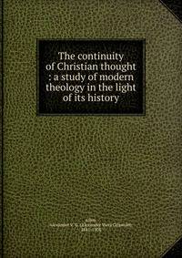 The continuity of Christian thought : a study of modern theology in the light of its history