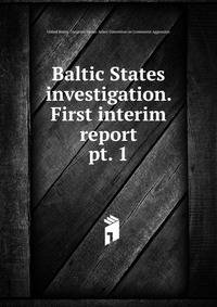 Baltic States investigation. First interim report. pt. 1