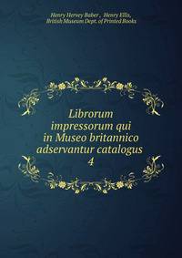 Librorum impressorum qui in Museo britannico adservantur catalogus .. 4