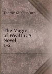 The Magic of Wealth: A Novel .. 1-2