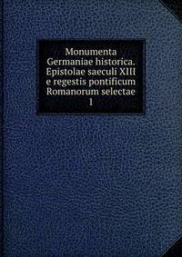 Monumenta Germaniae historica. Epistolae saeculi XIII e regestis pontificum Romanorum selectae. 1