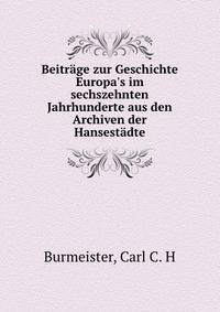 Beitr?ge zur Geschichte Europa's im sechszehnten Jahrhunderte aus den Archiven der Hansest?dte
