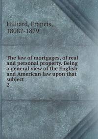 The law of mortgages, of real and personal property. Being a general view of the English and American law upon that subject. 2