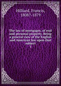 The law of mortgages, of real and personal property. Being a general view of the English and American law upon that subject. 1