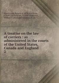 A treatise on the law of carriers : as administered in the courts of the United States, Canada and England. 2