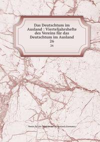 Das Deutschtum im Ausland : Vierteljahrshefte des Vereins fr das Deutschtum im Ausland. 26