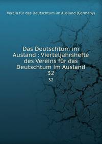 Das Deutschtum im Ausland : Vierteljahrshefte des Vereins fr das Deutschtum im Ausland. 32