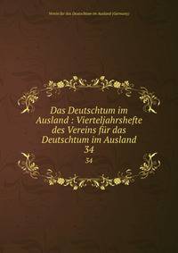 Das Deutschtum im Ausland : Vierteljahrshefte des Vereins fr das Deutschtum im Ausland. 34