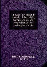 Popular law-making : a study of the origin, history, and present tendencies of law-making by statute