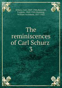 The reminiscences of Carl Schurz . 3