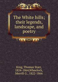 The White hills; their legends, landscape, and poetry