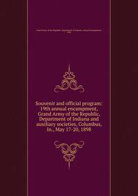 Souvenir and official program: 19th annual encampment, Grand Army of the Republic, Department of Indiana and auxiliary societies, Columbus, In., May 17-20, 1898
