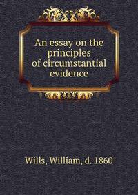 An essay on the principles of circumstantial evidence
