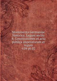 Monumenta Germaniae historica. Legum sectio 4: Constitutiones et acta publica imperatorum et regum. v.04 pt.02