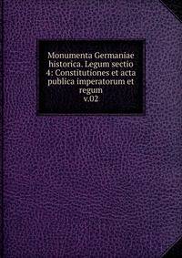 Monumenta Germaniae historica. Legum sectio 4: Constitutiones et acta publica imperatorum et regum. v.02