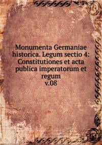 Monumenta Germaniae historica. Legum sectio 4: Constitutiones et acta publica imperatorum et regum. v.08