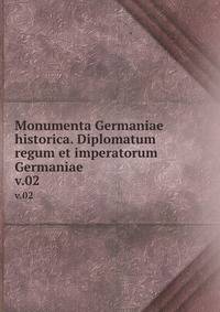 Monumenta Germaniae historica. Diplomatum regum et imperatorum Germaniae. v.02