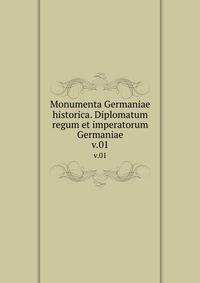 Monumenta Germaniae historica. Diplomatum regum et imperatorum Germaniae. v.01