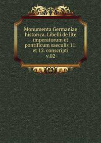 Monumenta Germaniae historica. Libelli de lite imperatorum et pontificum saeculis 11. et 12. conscripti. v.02
