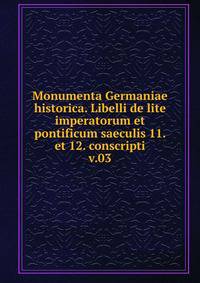 Monumenta Germaniae historica. Libelli de lite imperatorum et pontificum saeculis 11. et 12. conscripti. v.03