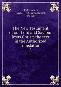 The New Testament of our Lord and Saviour Jesus Christ; the text in the Authorized translation. 2