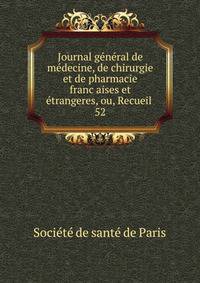 Journal g?n?ral de m?decine, de chirurgie et de pharmacie franc?aises et ?trangeres, ou, Recueil .