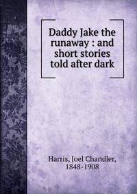 Daddy Jake the runaway : and short stories told after dark