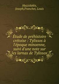 ?tude de pr?histoire cr?toise : Tylissos ? l'?poque minoenne, suivi d'une note sur les larnax de Tylissos