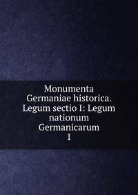 Monumenta Germaniae historica. Legum sectio I: Legum nationum Germanicarum. 1