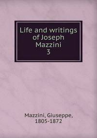 Life and writings of Joseph Mazzini. 3