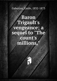 Baron Trigault's vengeance; a sequel to "The count's millions,"