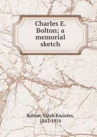 Charles E. Bolton; a memorial sketch