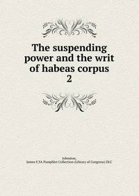 The suspending power and the writ of habeas corpus. 2