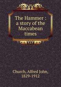 The Hammer : a story of the Maccabean times