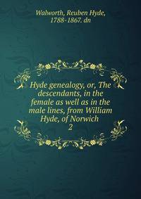 Hyde genealogy, or, The descendants, in the female as well as in the male lines, from William Hyde, of Norwich .. 2